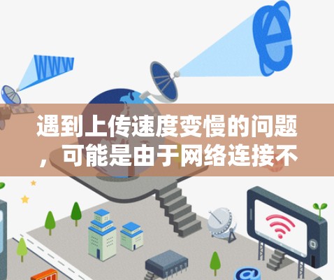遇到上传速度变慢的问题,可能是由于网络连接不稳定、VPN服务器延迟或其他原因。以下是一些建议,帮助你解决问题 遇到上传速度变慢的问题,可能是由于网络连接不稳定、VPN服务器延迟或其他原因。以下是一些建议,帮助你解决问题