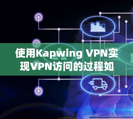 使用Kapwing VPN实现VPN访问的过程如下
