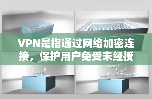 VPN是指通过网络加密连接，保护用户免受未经授权访问的风险。以下是使用VPN的简单步骤，帮助你顺利安装和使用