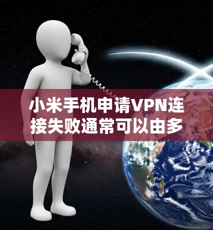 小米手机申请VPN连接失败通常可以由多个因素导致。以下是一些可能的原因和步骤来解决这个问题 小米手机申请VPN连接失败通常可以由多个因素导致。以下是一些可能的原因和步骤来解决这个问题