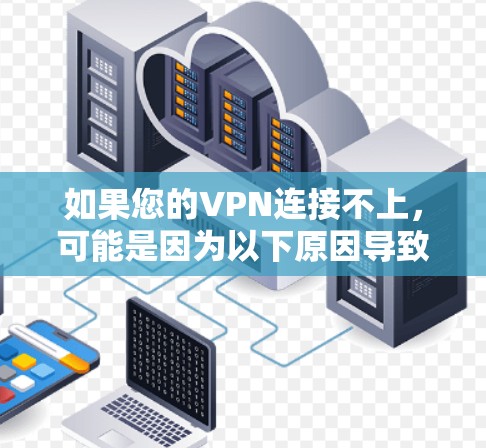如果您的VPN连接不上,可能是因为以下原因导致的 如果您的VPN连接不上,可能是因为以下原因导致的