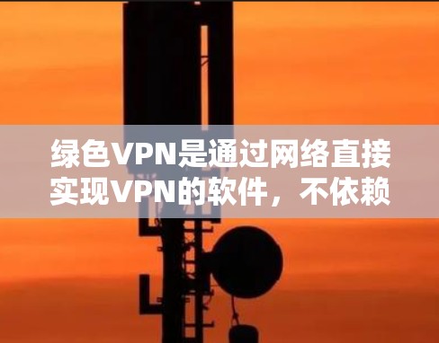 绿色VPN是通过网络直接实现VPN的软件,不依赖任何第三方软件或软件安装。如果出现了异常,通常可能与以下原因有关 绿色VPN是通过网络直接实现VPN的软件,不依赖任何第三方软件或软件安装。如果出现了异常,通常可能与以下原因有关