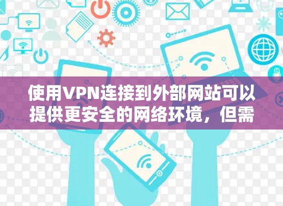 使用VPN连接到外部网站可以提供更安全的网络环境,但需要遵循正确的步骤和注意事项。以下是详细的步骤指南,帮助您顺利连接到目标网站 使用VPN连接到外部网站可以提供更安全的网络环境,但需要遵循正确的步骤和注意事项。以下是详细的步骤指南,帮助您顺利连接到目标网站