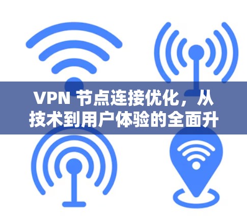 VPN 节点连接优化，从技术到用户体验的全面升级