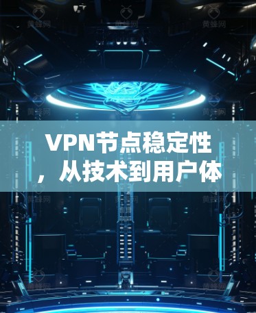 VPN节点稳定性，从技术到用户体验的全面分析