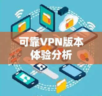可靠VPN版本体验分析 可靠VPN版本体验分析