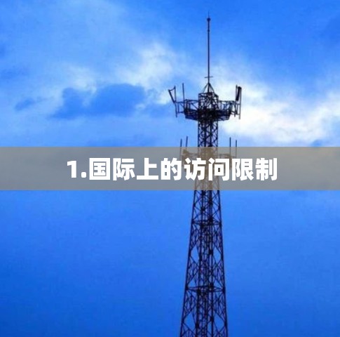 1.国际上的访问限制 1.国际上的访问限制