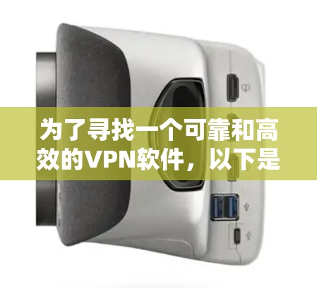 为了寻找一个可靠和高效的VPN软件,以下是一步步的建议 为了寻找一个可靠和高效的VPN软件,以下是一步步的建议