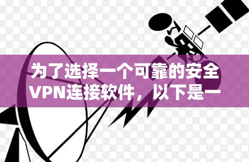 为了选择一个可靠的安全VPN连接软件,以下是一个分步骤的推荐和总结 为了选择一个可靠的安全VPN连接软件,以下是一个分步骤的推荐和总结