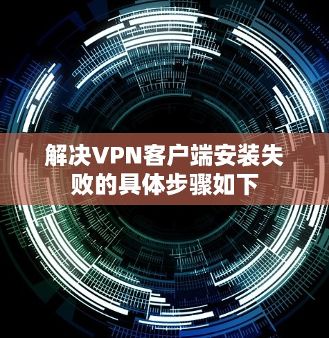 解决VPN客户端安装失败的具体步骤如下 解决VPN客户端安装失败的具体步骤如下