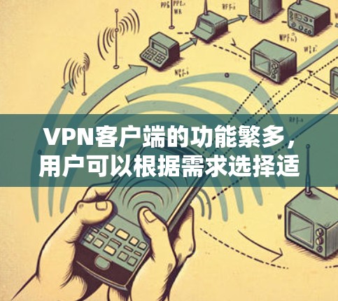 VPN客户端的功能繁多,用户可以根据需求选择适合的设置和功能。以下是详细的步骤说明 VPN客户端的功能繁多,用户可以根据需求选择适合的设置和功能。以下是详细的步骤说明