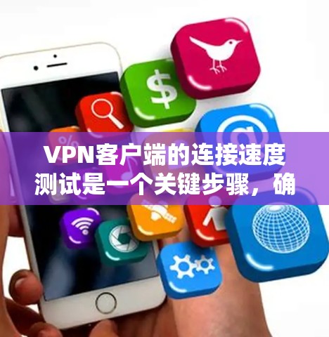 VPN客户端的连接速度测试是一个关键步骤,确保你的网络连接稳定高效。以下是对该主题的详细总结和步骤指南 VPN客户端的连接速度测试是一个关键步骤,确保你的网络连接稳定高效。以下是对该主题的详细总结和步骤指南