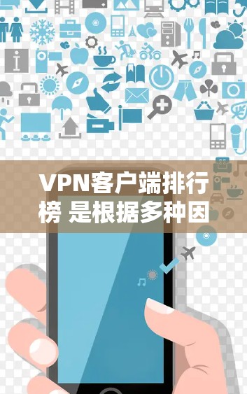 VPN客户端排行榜 是根据多种因素对用户推荐的,以下是一些主要的 VPN 应用程序及其受欢迎程度排名 VPN客户端排行榜 是根据多种因素对用户推荐的,以下是一些主要的 VPN 应用程序及其受欢迎程度排名