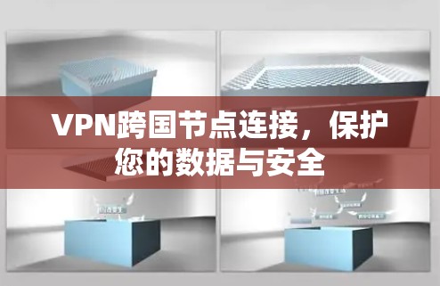 VPN跨国节点连接,保护您的数据与安全 VPN跨国节点连接,保护您的数据与安全
