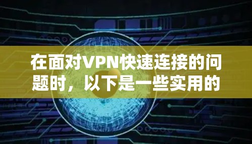 在面对VPN快速连接的问题时，以下是一些实用的步骤指南，帮助你高效使用VPN功能
