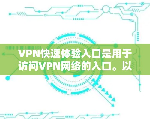 VPN快速体验入口是用于访问VPN网络的入口。以下是一些常见的VPN快速体验入口推荐