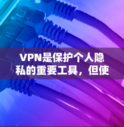 VPN是保护个人隐私的重要工具,但使用时需要谨慎。以下是一些简单且快速的VPN安装和使用指南 VPN是保护个人隐私的重要工具,但使用时需要谨慎。以下是一些简单且快速的VPN安装和使用指南
