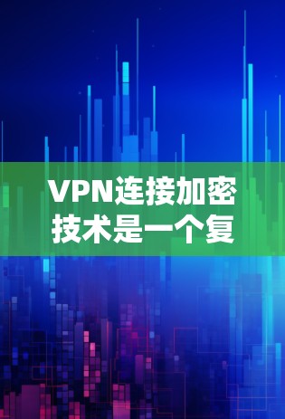 VPN连接加密技术是一个复杂而重要的组成部分,确保数据在传输过程中得以安全保护。以下是对 VPN 连接加密技术的详细总结 VPN连接加密技术是一个复杂而重要的组成部分,确保数据在传输过程中得以安全保护。以下是对 VPN 连接加密技术的详细总结