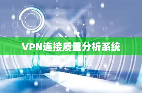 VPN连接质量分析系统 VPN连接质量分析系统
