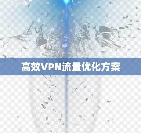 高效VPN流量优化方案 高效VPN流量优化方案
