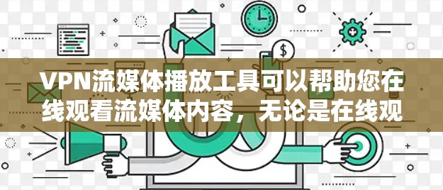 VPN流媒体播放工具可以帮助您在线观看流媒体内容,无论是在线观看还是在本地流媒体平台,都可以通过VPN来访问。以下是几种常用的VPN流媒体播放工具 VPN流媒体播放工具可以帮助您在线观看流媒体内容,无论是在线观看还是在本地流媒体平台,都可以通过VPN来访问。以下是几种常用的VPN流媒体播放工具