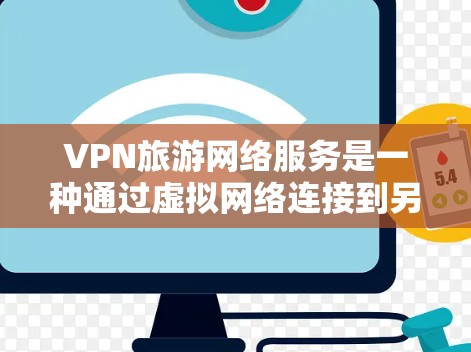 VPN旅游网络服务是一种通过虚拟网络连接到另一端设备的技术,适用于在旅游中保护数据和安全。以下是使用VPN旅游的详细步骤和注意事项 VPN旅游网络服务是一种通过虚拟网络连接到另一端设备的技术,适用于在旅游中保护数据和安全。以下是使用VPN旅游的详细步骤和注意事项