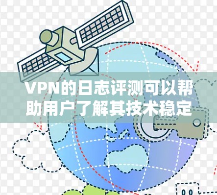 VPN的日志评测可以帮助用户了解其技术稳定性、安全漏洞、设备兼容性、使用体验以及其他相关因素。以下是一些可能的VPN日志评测内容,供参考 VPN的日志评测可以帮助用户了解其技术稳定性、安全漏洞、设备兼容性、使用体验以及其他相关因素。以下是一些可能的VPN日志评测内容,供参考