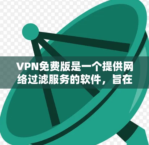 VPN免费版是一个提供网络过滤服务的软件,旨在保护用户安全并允许其他流量通过。以下是对VPN免费版的详细分析和建议 VPN免费版是一个提供网络过滤服务的软件,旨在保护用户安全并允许其他流量通过。以下是对VPN免费版的详细分析和建议
