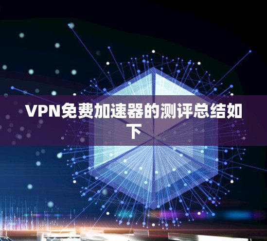 VPN免费加速器的测评总结如下 VPN免费加速器的测评总结如下