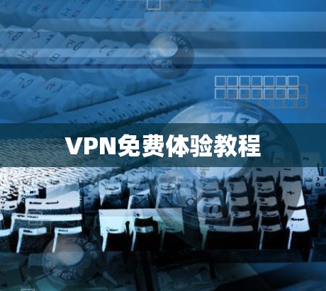 VPN免费体验教程 VPN免费体验教程