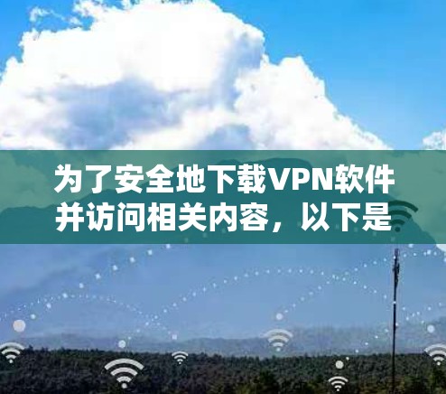 为了安全地下载VPN软件并访问相关内容，以下是分步骤的指南