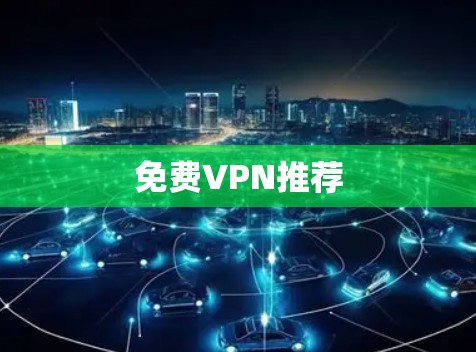 免费VPN推荐 免费VPN推荐