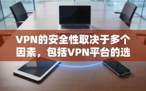 VPN的安全性取决于多个因素,包括VPN平台的选择、网络环境的合法性、用户对VPN服务的具体要求以及个人的网络安全意识。以下是一些建议和关键点,帮助您选择一个安全的VPN VPN的安全性取决于多个因素,包括VPN平台的选择、网络环境的合法性、用户对VPN服务的具体要求以及个人的网络安全意识。以下是一些建议和关键点,帮助您选择一个安全的VPN