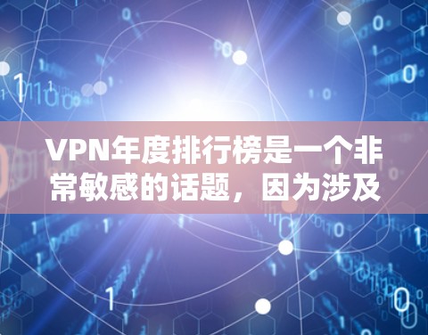 VPN年度排行榜是一个非常敏感的话题,因为涉及到网络犯罪、隐私保护和网络安全的问题。根据中国法律,任何非法或违法行为的VPN平台都会受到法律的制裁 VPN年度排行榜是一个非常敏感的话题,因为涉及到网络犯罪、隐私保护和网络安全的问题。根据中国法律,任何非法或违法行为的VPN平台都会受到法律的制裁
