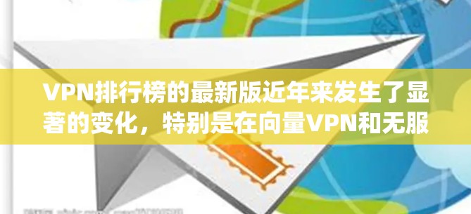 VPN排行榜的最新版近年来发生了显著的变化,特别是在向量VPN和无服务器VPN的崛起方面。以下是根据最新数据整理的Top 5、Top 1和Top 1的排名,以及推荐的一些推荐企业 VPN排行榜的最新版近年来发生了显著的变化,特别是在向量VPN和无服务器VPN的崛起方面。以下是根据最新数据整理的Top 5、Top 1和Top 1的排名,以及推荐的一些推荐企业