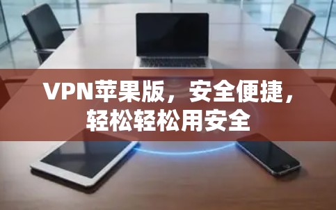 VPN苹果版，安全便捷，轻松轻松用安全