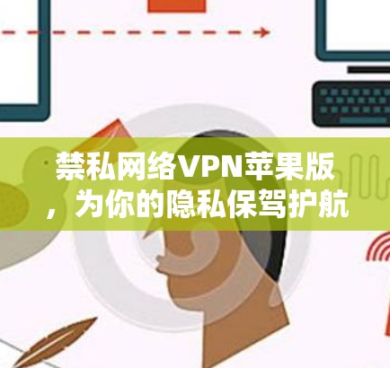禁私网络VPN苹果版,为你的隐私保驾护航 禁私网络VPN苹果版,为你的隐私保驾护航