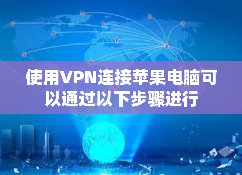 使用VPN连接苹果电脑可以通过以下步骤进行 使用VPN连接苹果电脑可以通过以下步骤进行