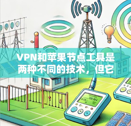 VPN和苹果节点工具是两种不同的技术,但它们都用于远程访问互联网,但功能和应用场景有所不同。以下是详细的分析和总结 VPN和苹果节点工具是两种不同的技术,但它们都用于远程访问互联网,但功能和应用场景有所不同。以下是详细的分析和总结