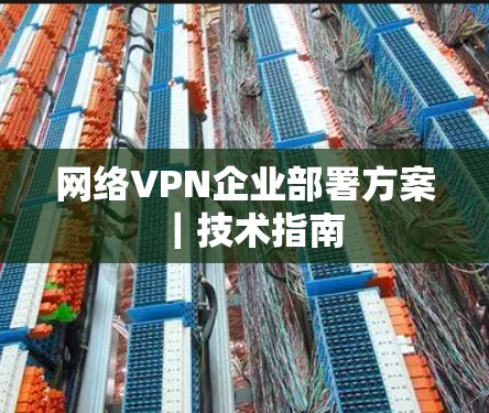 网络VPN企业部署方案｜技术指南