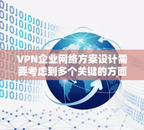 VPN企业网络方案设计需要考虑到多个关键的方面，以确保网络的安全、高效和合规。以下是一个通用的VPN企业网络方案框架，供参考