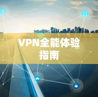 VPN全能体验指南