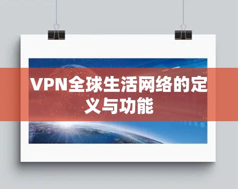 VPN全球生活网络的定义与功能 VPN全球生活网络的定义与功能