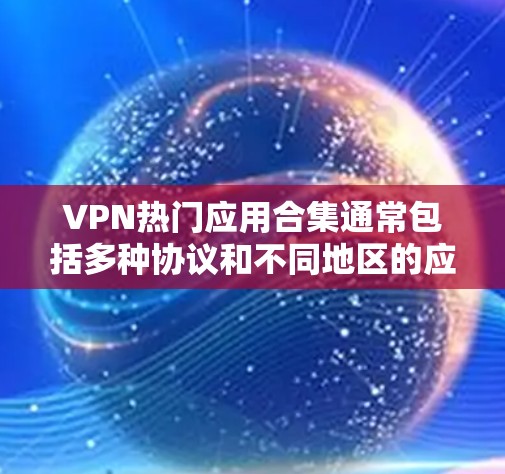 VPN热门应用合集通常包括多种协议和不同地区的应用,以满足不同用户的需求。以下是几个受欢迎的应用列表,涵盖加密、中立国家、香港和美国等地区 VPN热门应用合集通常包括多种协议和不同地区的应用,以满足不同用户的需求。以下是几个受欢迎的应用列表,涵盖加密、中立国家、香港和美国等地区