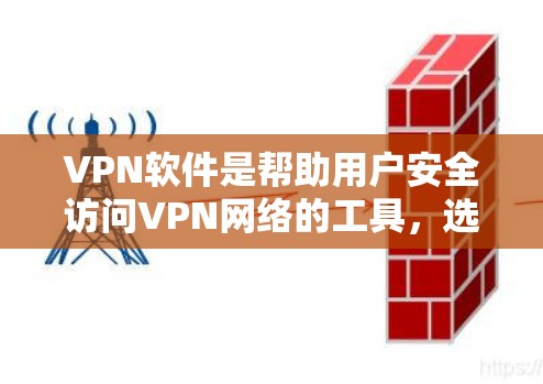 VPN软件是帮助用户安全访问VPN网络的工具，选择合适的软件取决于你的使用需求和安全意识。以下是几个常见的VPN软件推荐