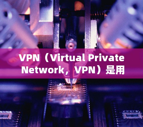 VPN(Virtual Private Network,VPN)是用户在安全的网络环境中连接到外部网络,实现在线视频通话、文件传输和数据共享的工具。以下是关于VPN的详细介绍 VPN(Virtual Private Network,VPN)是用户在安全的网络环境中连接到外部网络,实现在线视频通话、文件传输和数据共享的工具。以下是关于VPN的详细介绍