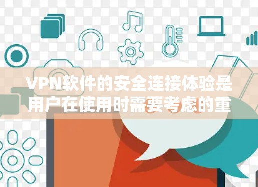 VPN软件的安全连接体验是用户在使用时需要考虑的重要因素。以下是一些关键点，帮助你更好地理解和评估VPN软件的安全连接体验
