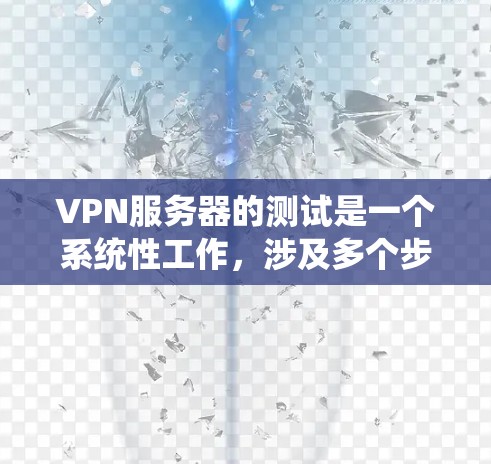 VPN服务器的测试是一个系统性工作,涉及多个步骤和工具的使用。以下是一个系统化且详细的测试流程,帮助您全面掌握VPN服务器的测试方法 VPN服务器的测试是一个系统性工作,涉及多个步骤和工具的使用。以下是一个系统化且详细的测试流程,帮助您全面掌握VPN服务器的测试方法