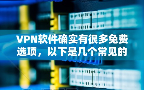 VPN软件确实有很多免费选项，以下是几个常见的免费VPN软件推荐